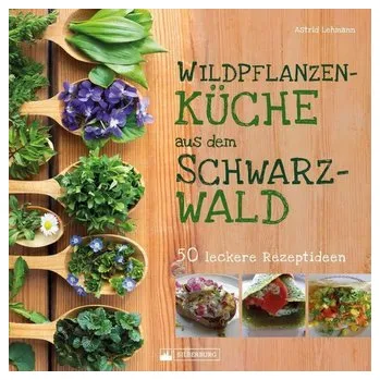 Wildpflanzenküche aus dem Schwarzwald - Lehmann, Astrid
