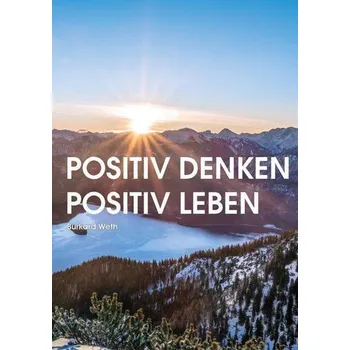Positiv denken - Positiv leben - Weth, Burkard