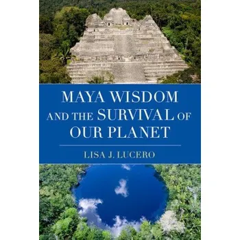 Cizojazyčná kniha Maya Wisdom and the Survival of Our Planet (Lucero,Lisa J. (Professor of Anthropology,Professor of Anthropology,University of Illinois Urbana-Champaign))(Pevná)