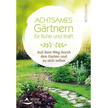 Achtsames Gärtnern für Ruhe und Kraft - Locher, Reto