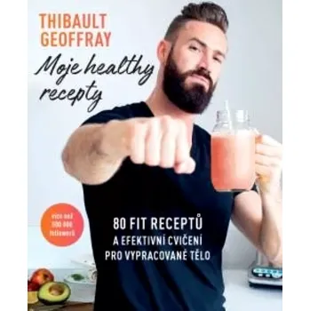 Moje healthy recepty – 80 fit receptů a efektivní cvičení pro vypracované tělo (Geoffray Thibault, 2021)