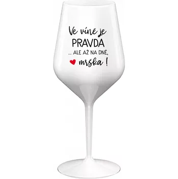 Sklenice VE VÍNĚ JE PRAVDA...ALE AŽ NA DNĚ, MRŠKA! - bílá nerozbitná sklenice na víno 470 ml uni