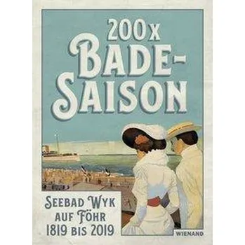 Literární cestopis 200 x Badesaison.Seebad Wyk auf Föhr 1819 bis 2019 - Wolff-Thomsen, Ulrike