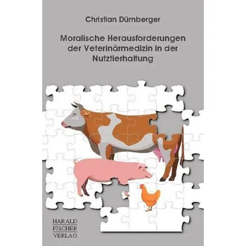 Moralische Herausforderungen der Veterinärmedizin in der Nutztierhaltung - Dürnberger, Christian