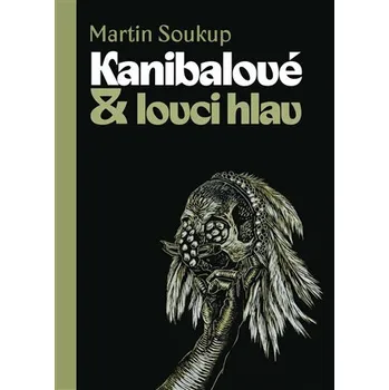 Kanibalové & lovci hlav - Martin Soukup