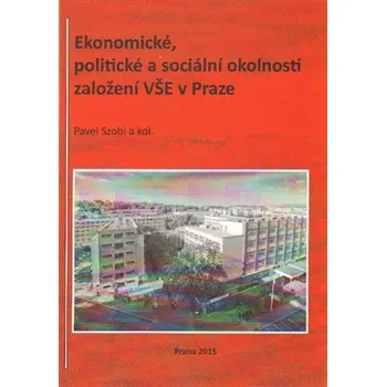 Ekonomické, politické a sociální okolnosti založení VŠE v Praze - kol.