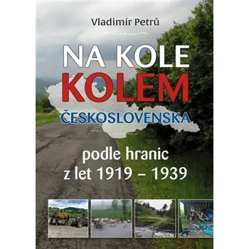 Literární cestopis Na kole kolem Československa v hranicích První republiky 1919 - 1938 - Vladimír Petrů