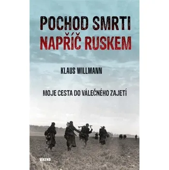 Pochod smrti napříč Ruskem - Moje cesta do válečného zajetí - Klaus Willmann
