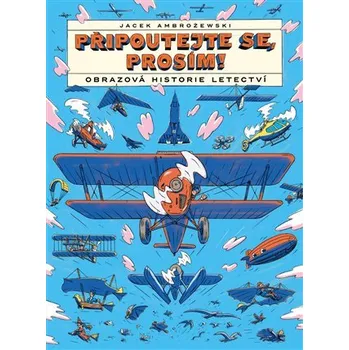 Encyklopedie Připoutejte se, prosím! Obrazová historie letectví - Jacek Ambrozewski