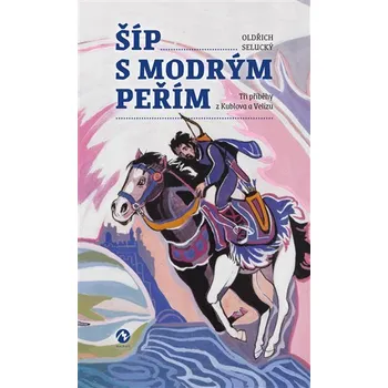 Šíp s modrým peřím - Oldřich Selucký
