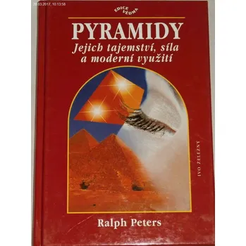 Peters Ralph - Pyramidy: Jejich tajemství, síla a moderní využití
