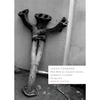 Poezie Pán Bůh se nejspíš musel narodit v Lužné - Jakub Chrobák