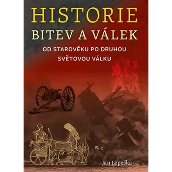Historie bitev a válek od starověku po druhou světovou válku - Jan Lepeška