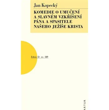 Komedie o umučení a slavném vzkříšení Pána a Spasitele našeho Ježíše Krista - Jan Kopecký