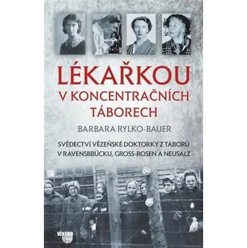 Lékařkou v koncentračních táborech - Barbara Rylko-Bauer