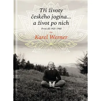 Literární biografie Tři životy českého jogína… a život po nich - Karel Werner