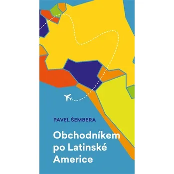 Literární cestopis Obchodníkem po Latinské Americe - Pavel Šembera