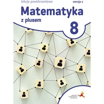 Matematika Matematyka z plusem. Szkoła podstawowa klasa 8. Lekcje powtórzeniowe. Wersja 2