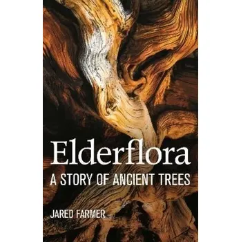 Elderflora : A Modern History of Ancient Trees (Jared Farmer, 2022)