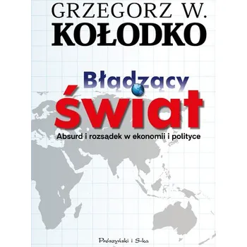 Błądzący świat. Absurd i rozsądek w ekonomii i polityce