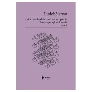 Ludobójstwo. Nieludzkie zbrodnie czasu wojny i pokoju. Prawo – polityka – historia. Tom 2 - RED. HABOWSKI ERYK