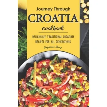 Cizojazyčná kniha Journey Through Croatia Cookbook: Deliciously Traditional Croatian Recipes for All Generations (Stephanie Sharp)(Brožovaná)