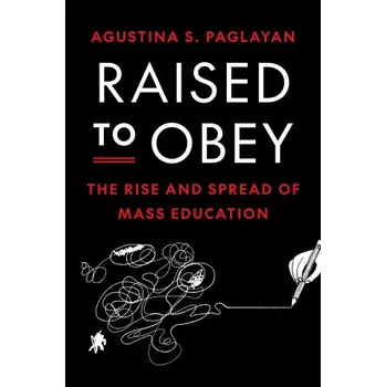 Raised to Obey – The Rise and Spread of Mass Education (Agustina Paglayan)(Brožovaná)