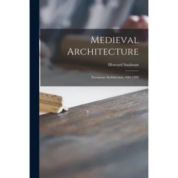 Umění Medieval Architecture; European Architecture, 600-1200 (Howard Saalman)(Brožovaná)