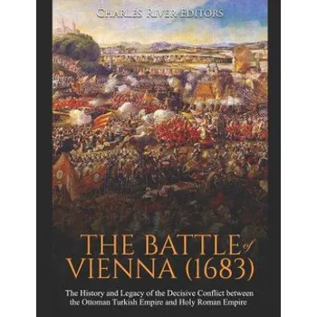 Cizojazyčná kniha The Battle of Vienna (1683): The History and Legacy of the Decisive Conflict between the Ottoman Turkish Empire and Holy Roman Empire (Charles River Editors)(Brožovaná)