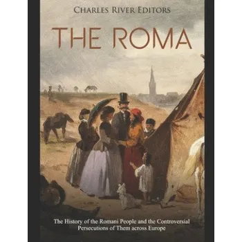 Cizojazyčná kniha The Roma: The History of the Romani People and the Controversial Persecutions of Them across Europe (Charles River Editors)(Brožovaná)