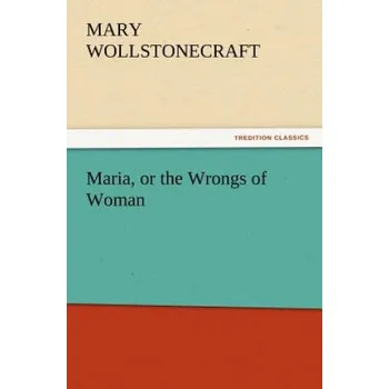 Cizojazyčná kniha Maria, or the Wrongs of Woman (Mary Wollstonecraft)(Brožovaná)