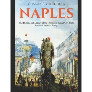 Cizojazyčná kniha Naples: The History and Legacy of the Prominent Italian City-State from Antiquity to Today (Charles River Editors)(Brožovaná)