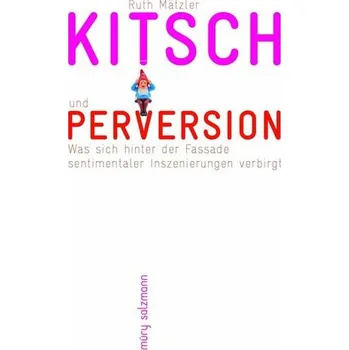 Kitsch und Perversion - Mätzler, Ruth
