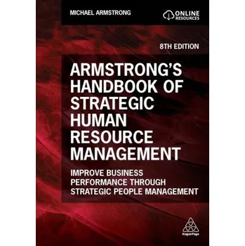 Armstrong`s Handbook of Strategic Human Resource – Improve Business Performance Through Strategic People Management (Michael Armstrong)(Brožovaná)