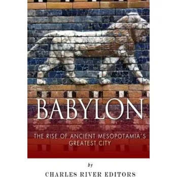 Učebnice Babylon: The Rise and Fall of Ancient Mesopotamia's Greatest City (Charles River Editors)(Brožovaná)