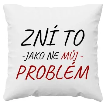 Žertovný předmět Zní to jako ne můj problém - polštář s potiskem- Tričkový.cz