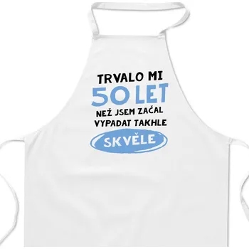 Kuchyňská zástěra Zástěra bílá - Trvalo mi 50 let než jsem začal vypadat takhle skvěle