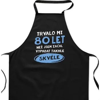 Kuchyňská zástěra Zástěra černá - Trvalo mi 80 let než jsem začal vypadat takhle skvěle
