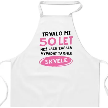 Kuchyňská zástěra Zástěra bílá - Trvalo mi 50 let než jsem začala vypadat takhle skvěle