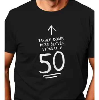 Pánské triko černé - Takhle dobře může člověk vypadat v 50 XXL