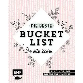 Die beste Bucket List aller Zeiten - 111 Dinge, die du erleben musst