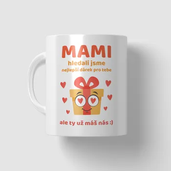 Hrnek - Mami, hledali jsme nejlepší dárek pro tebe, ale ty už máš nás :)