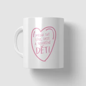 Hrnek - Miluji své líné, drzé a nevděčné děti