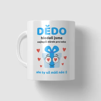 Hrnek - Dědo, hledali jsme nejlepší dárek pro tebe, ale ty už máš nás :)