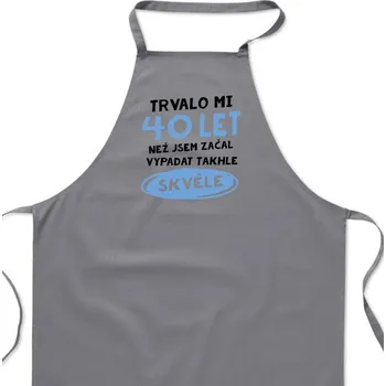 Kuchyňská zástěra Zástěra šedá - Trvalo mi 40 let než jsem začal vypadat takhle skvěle