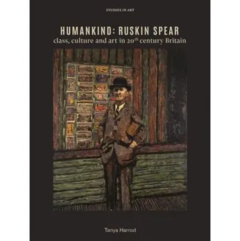 Umění Humankind: Ruskin Spear: Class, culture and art in 20th-century Britain – TANYA HARROD (EN)
