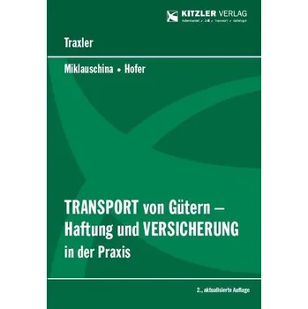 Transport von Gütern - Haftung und Versicherung in der Praxis - Traxler, Josef