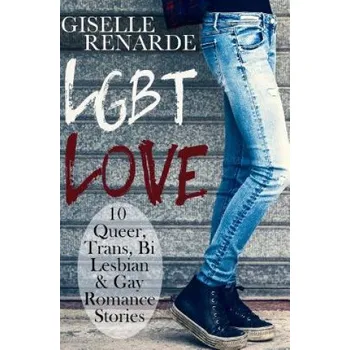 Kniha LGBT Love: 10 Queer, Trans, Bi, Lesbian and Gay Romance Stories – Giselle Renarde (EN)