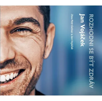 Jan Vojáček: Rozhodni se být zdráv ... Jan Vojáček