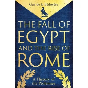 The Fall of Egypt and the Rise of Rome - DE LA BEDOYERE GUY